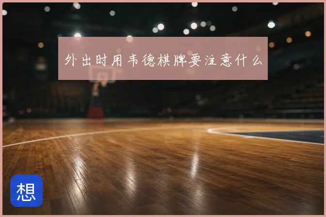 外出时用韦德棋牌要注意什么