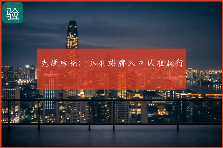 先说结论：永利棋牌入口认准就行